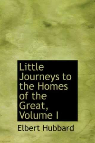 Little Journeys to the Homes of the Great, Volume I