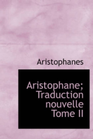 Aristophane; Traduction Nouvelle Tome II