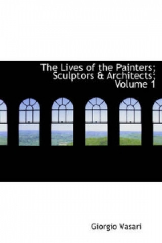 Lives of the Painters; Sculptors a Architects; Volume 1