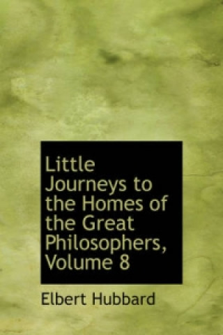 Little Journeys to the Homes of the Great Philosophers, Volume 8