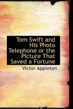 Tom Swift and His Photo Telephone or the Picture That Saved a Fortune