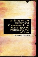 Essay on the Slavery and Commerce of the Human Species Particularly the African