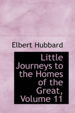 Little Journeys to the Homes of the Great, Volume 11
