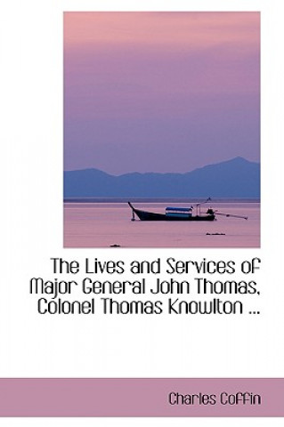 Lives and Services of Major General John Thomas, Colonel Thomas Knowlton ...