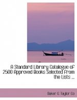 Standard Library Catalogue of 2500 Approved Books Selected from the Lists ...