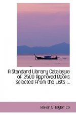 Standard Library Catalogue of 2500 Approved Books Selected from the Lists ...