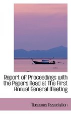 Report of Proceedings with the Papers Read at the First Annual General Meeting