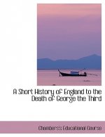 Short History of England to the Death of George the Third