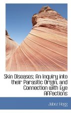 Skin Diseases; An Inquiry Into Their Parasitic Origin, and Connection with Eye Affections