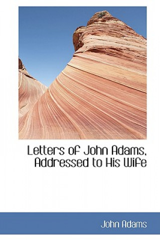 Letters of John Adams, Addressed to His Wife