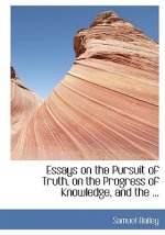 Essays on the Pursuit of Truth, on the Progress of Knowledge, and the ...