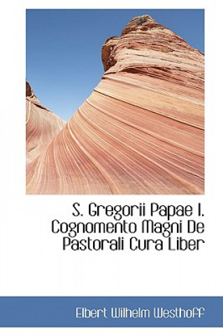 S. Gregorii Papae I. Cognomento Magni de Pastorali Cura Liber