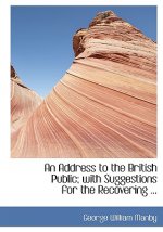 Address to the British Public; With Suggestions for the Recovering ...