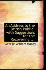 Address to the British Public; With Suggestions for the Recovering ...