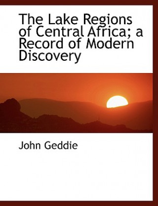 Lake Regions of Central Africa; A Record of Modern Discovery