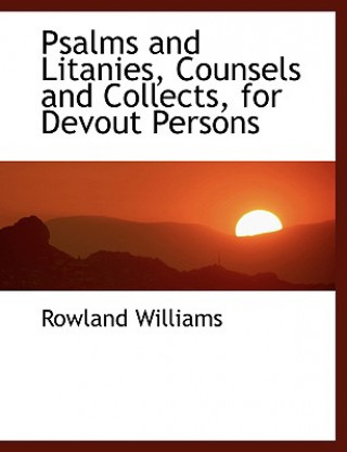 Psalms and Litanies, Counsels and Collects, for Devout Persons