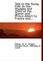 Talk to the Young Folk on the Voyages and Visits of the Queen and Prince Albert to France And...
