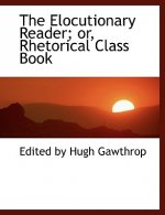 Elocutionary Reader; Or, Rhetorical Class Book