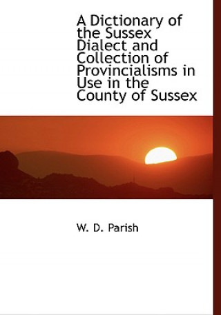 Dictionary of the Sussex Dialect and Collection of Provincialisms in Use in the County of Sussex