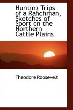 Hunting Trips of a Ranchman, Sketches of Sport on the Northern Cattle Plains