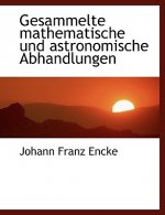 Gesammelte Mathematische Und Astronomische Abhandlungen