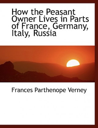 How the Peasant Owner Lives in Parts of France, Germany, Italy, Russia