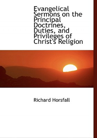 Evangelical Sermons on the Principal Doctrines, Duties, and Privileges of Christ's Religion