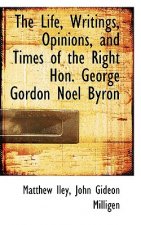 Life, Writings, Opinions, and Times of the Right Hon. George Gordon Noel Byron