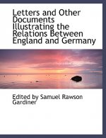 Letters and Other Documents Illustrating the Relations Between England and Germany