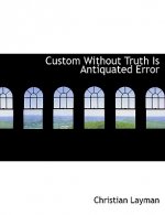 Custom Without Truth Is Antiquated Error