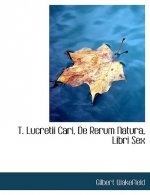 T. Lucretii Cari, de Rerum Natura, Libri Sex