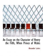 Essay on the Character of Henry the Fifth, When Prince of Wales