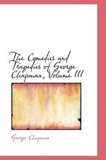 Comedies and Tragedies of George Chapman, Volume III