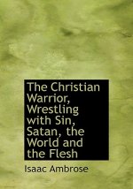 Christian Warrior, Wrestling with Sin, Satan, the World and the Flesh