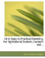 First Steps to Practical Chemistry, for Agricultural Students, Farmers and ...