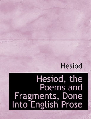 Hesiod, the Poems and Fragments, Done Into English Prose