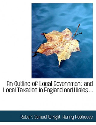Outline of Local Government and Local Taxation in England and Wales ...