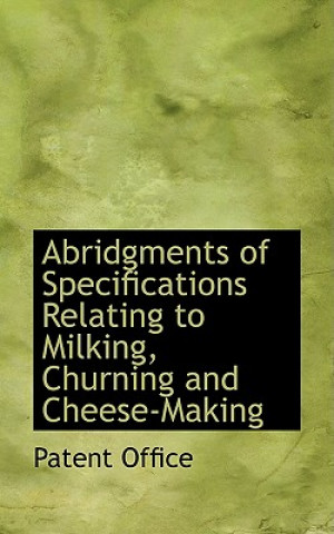 Abridgments of Specifications Relating to Milking, Churning and Cheese-Making