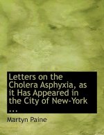 Letters on the Cholera Asphyxia, as It Has Appeared in the City of New-York ...