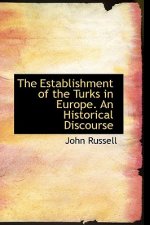 Establishment of the Turks in Europe. an Historical Discourse