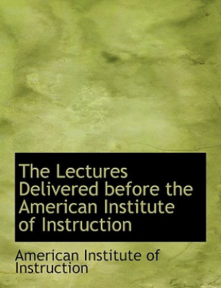 Lectures Delivered Before the American Institute of Instruction