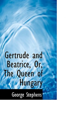 Gertrude and Beatrice, Or, the Queen of Hungary