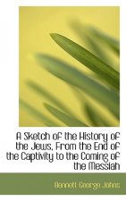 Sketch of the History of the Jews, from the End of the Captivity to the Coming of the Messiah