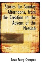 Stories for Sunday Afternoons, from the Creation to the Advent of the Messiah