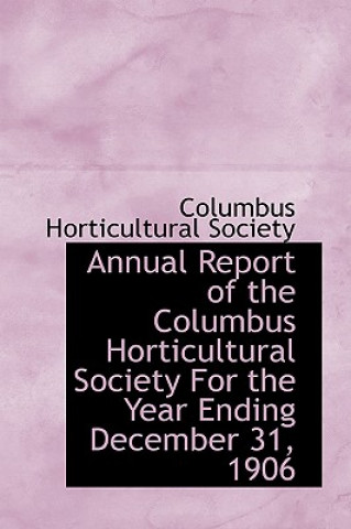 Annual Report of the Columbus Horticultural Society for the Year Ending December 31, 1906