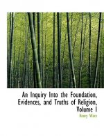 Inquiry Into the Foundation, Evidences, and Truths of Religion, Volume I