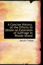 Concise History, of the Efforts to Obtain an Extension of Suffrage in Rhode Island