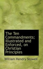 Ten Commandments; Illustrated and Enforced, on Christian Principles