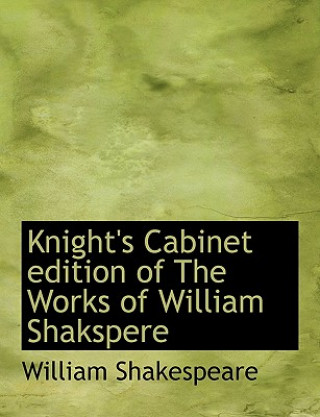 Knight's Cabinet Edition of the Works of William Shakspere