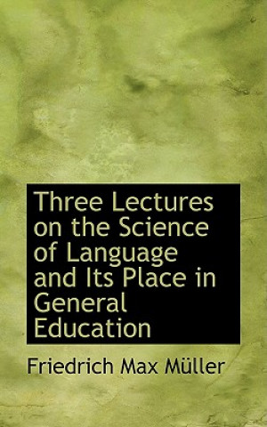 Three Lectures on the Science of Language and Its Place in General Education